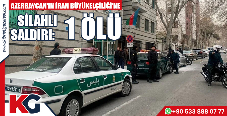 Azerbaycan'ın İran Büyükelçiliğine Silahlı Saldırı