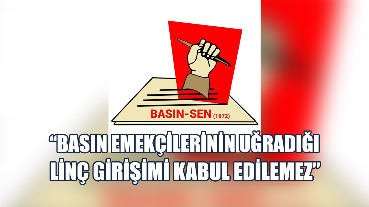 Basın-Sen, Yaşananları Eleştirdi...