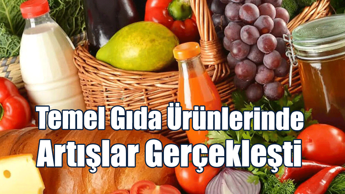 Temel Gıda Ürünlerinde Artışlar Gerçekleşti