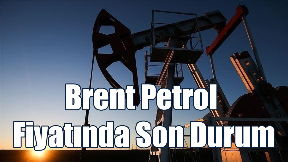 Brent Petrol Fiyatında Son Durum