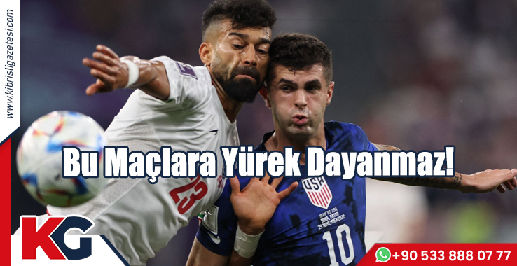Bu Maçlara Yürek Dayanmaz!
