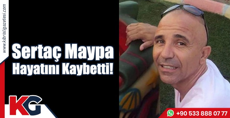 Sertaç Maypa Hayatını Kaybetti!