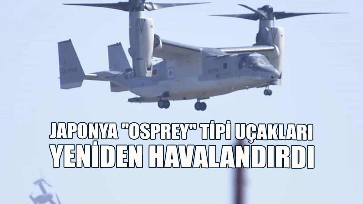 Japonya "Osprey" Tipi Uçakları Yeniden Havalandırdı