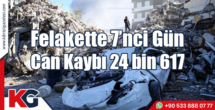 Felakette 7’nci Gün: Can Kaybı 24 bin 617