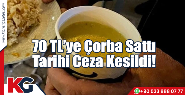70 TL’ye Çorba Sattı, Tarihi Ceza Kesildi!