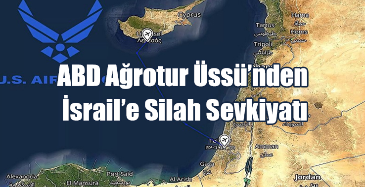 ABD Ağrotur Üssü’nden İsrail’e Silah Sevkiyatı