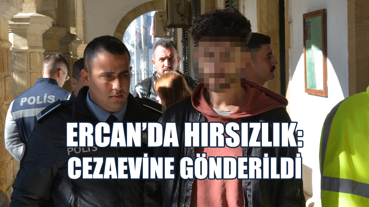 Ercan’da Hırsızlık: Cezaevine Gönderildi