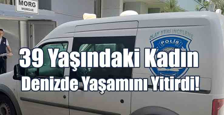 Genç Kadın Denizde Yaşamını Yitirdi!