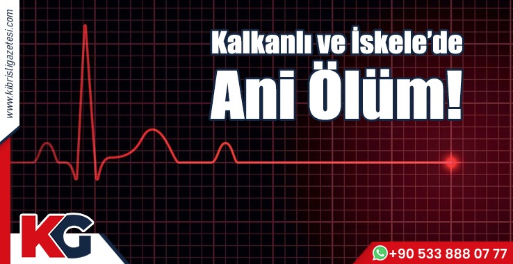 Kalkanlı ve İskele’de Ani Ölüm!