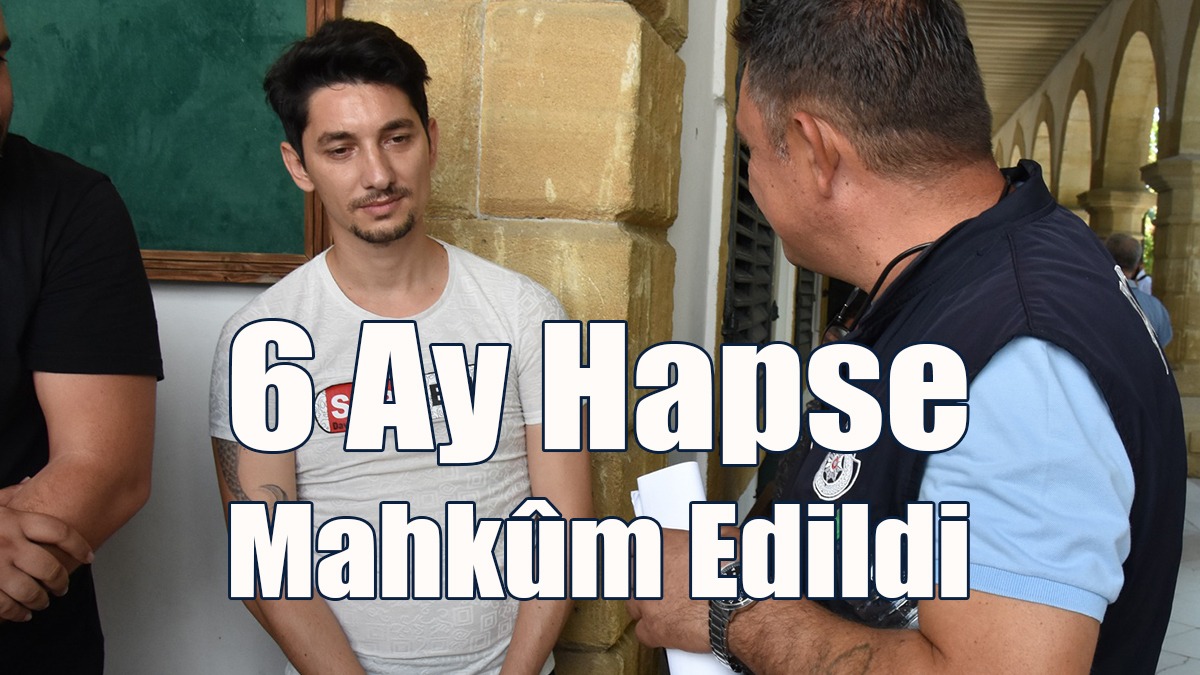 6 Ay Hapse Mahkûm Edildi