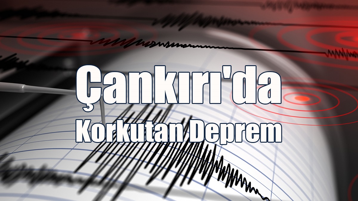 Çankırı'da Korkutan Deprem