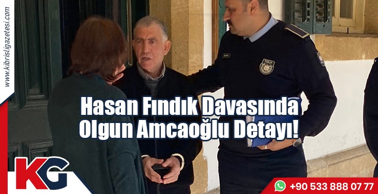 Hasan Fındık Davasında Olgun Amcaoğlu Detayı!