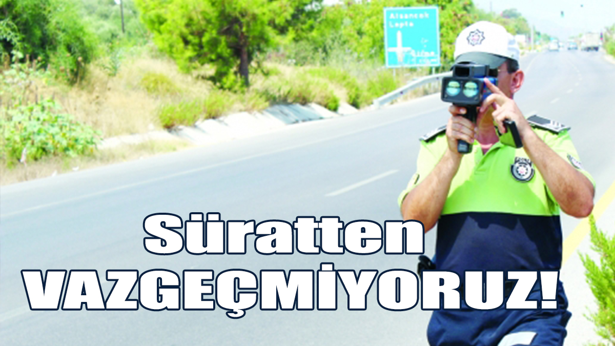 Süratten Vazgeçmiyoruz!
