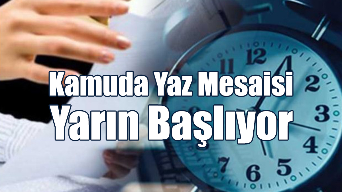 Kamuda Yaz Mesaisi Yarın Başlıyor