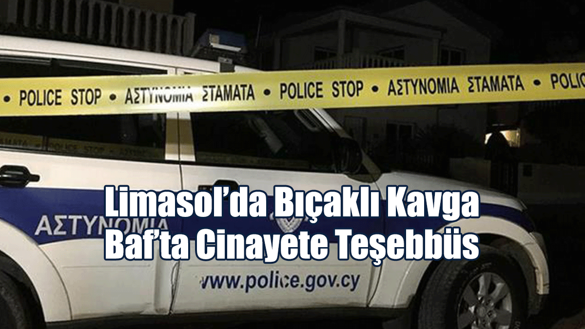 Limasol’da Bıçaklı Kavga, Baf’ta Cinayete Teşebbüs