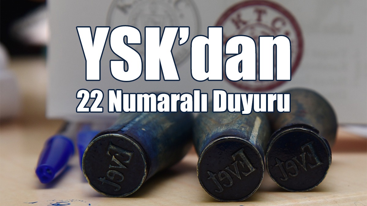 YSK’dan 22 Numaralı Duyuru