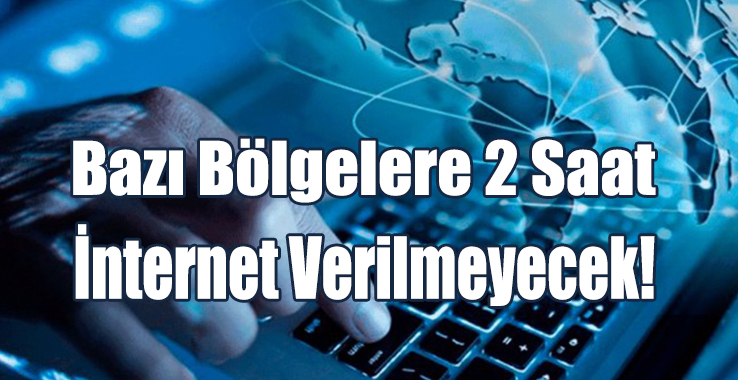 Bazı Bölgelere 2 Saat İnternet Verilmeyecek!