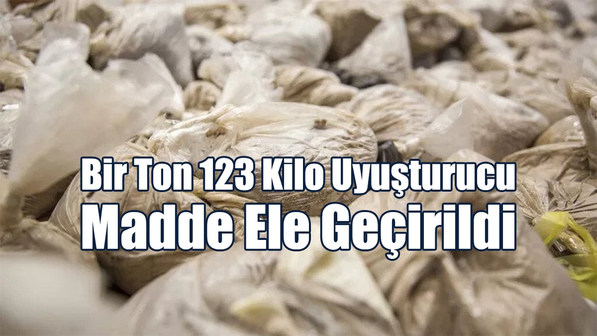 Bir Ton 123 Kilo Uyuşturucu Madde Ele Geçirildi