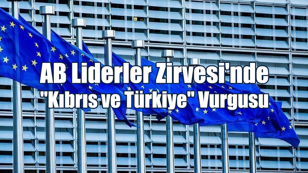 AB Liderler Zirvesi'nde "Kıbrıs ve Türkiye" Vurgusu