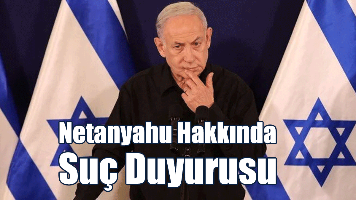 Netanyahu Hakkında Suç Duyurusu