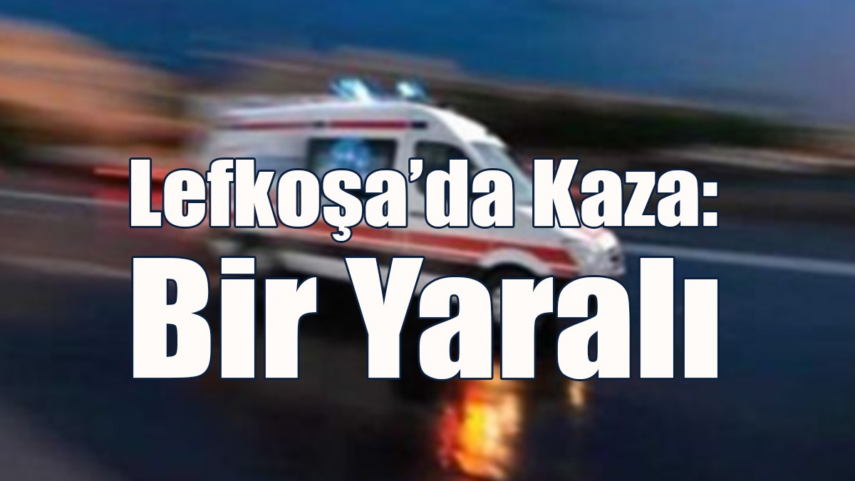 Lefkoşa’da Kaza: Bir Yaralı