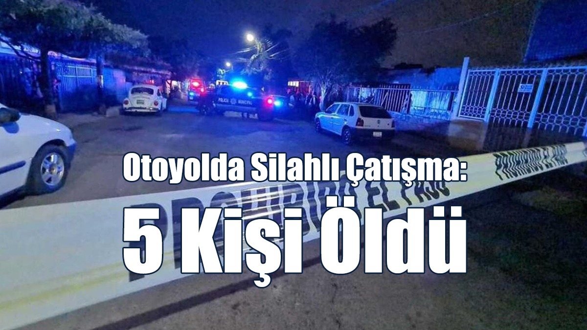 Meksika'da Otoyoldaki Silahlı Çatışmada 5 Kişi Öldü