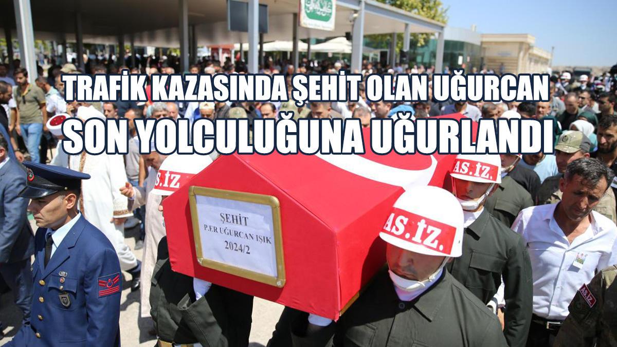 Şehit Piyade Er Uğurcan Işık Son Yolculuğuna Uğurlandı