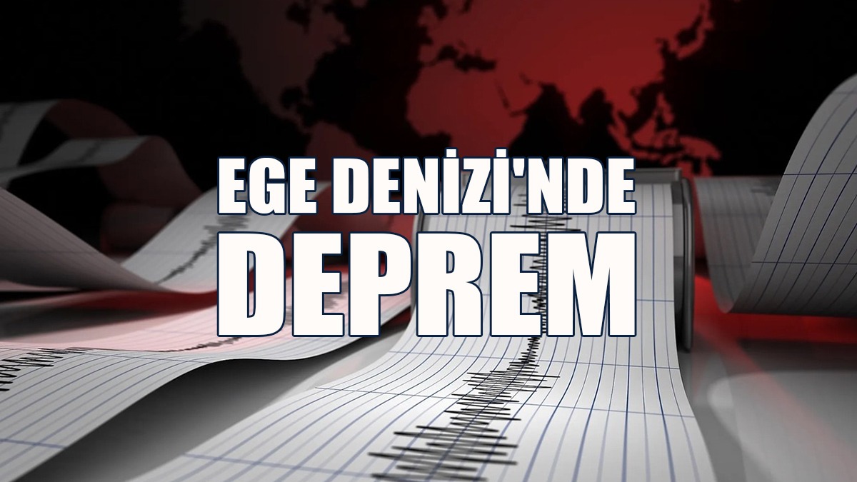 Ege Denizi’nde Korkutan Deprem