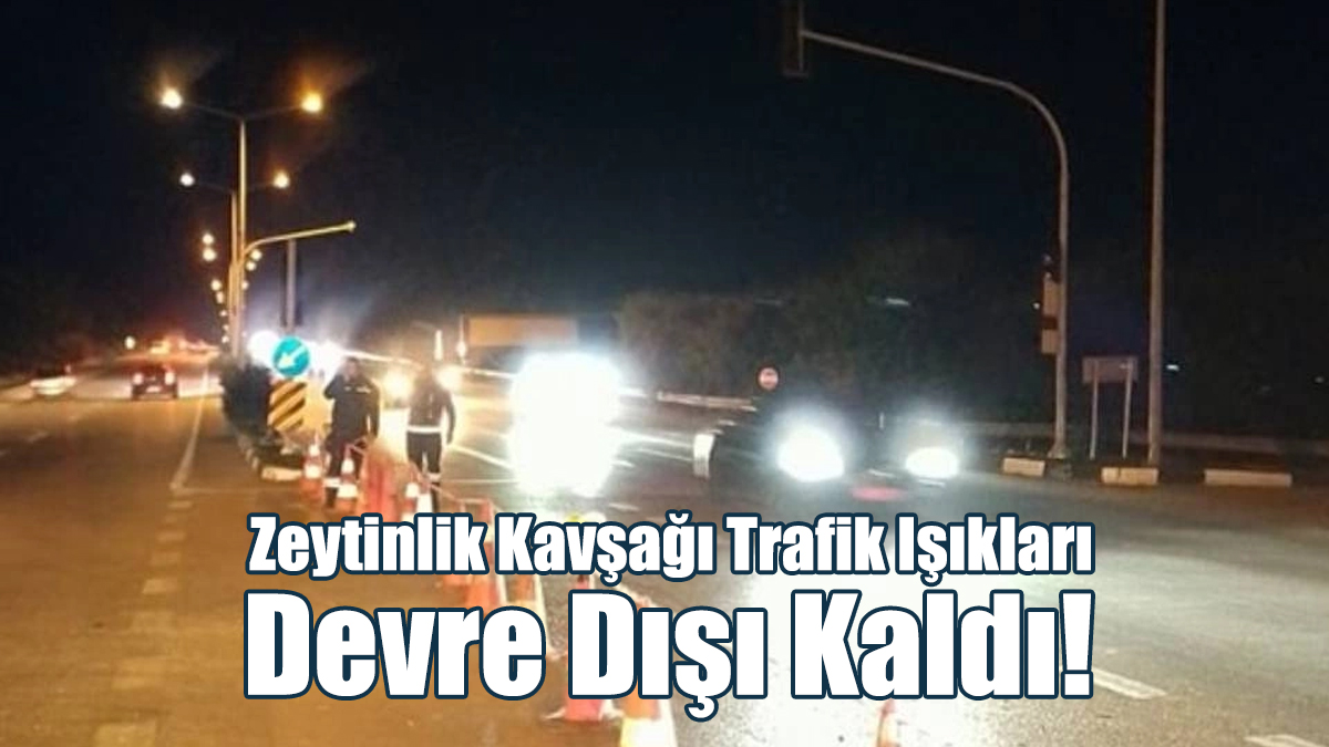 Zeytinlik Kavşağı Trafik Işıkları Devre Dışı Kaldı!
