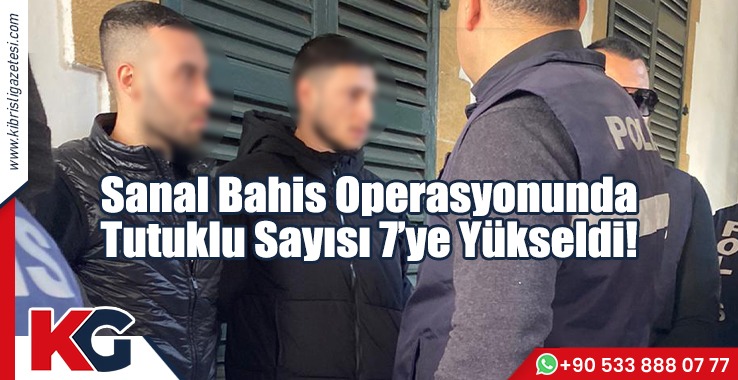 Sanal Bahis Operasyonunda Tutuklu Sayısı 7’ye Yükseldi!