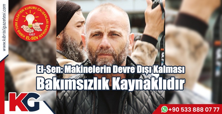 El-Sen: Makinelerin Devre Dışı Kalması Bakımsızlık Kaynaklıdır