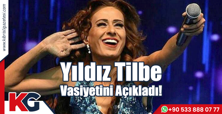 Yıldız Tilbe Vasiyetini Açıkladı!
