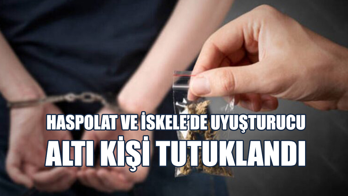 Haspolat Ve İskele’de Uyuşturucu…