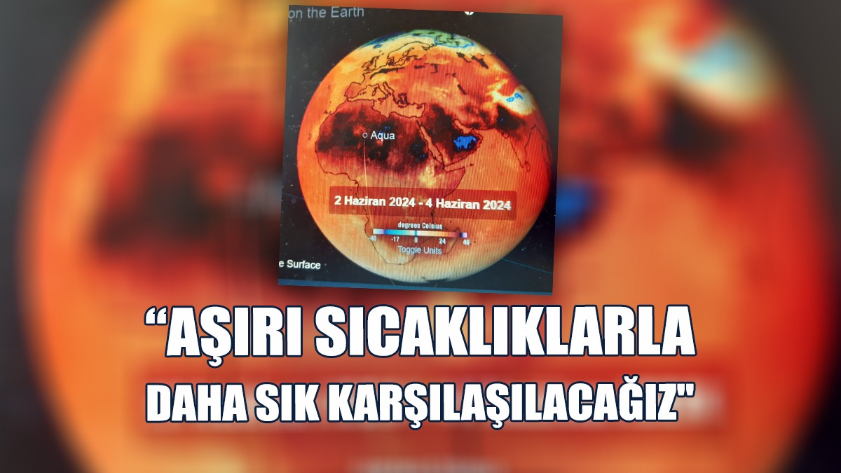 “Doğa Tahribatı Devam Ederse, Aşırı Sıcaklıklarla Daha Sık Karşılaşılacağız”