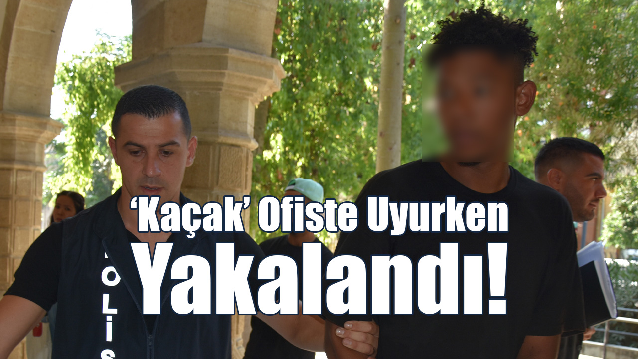 ‘Kaçak’ Ofiste Uyurken Yakalandı!