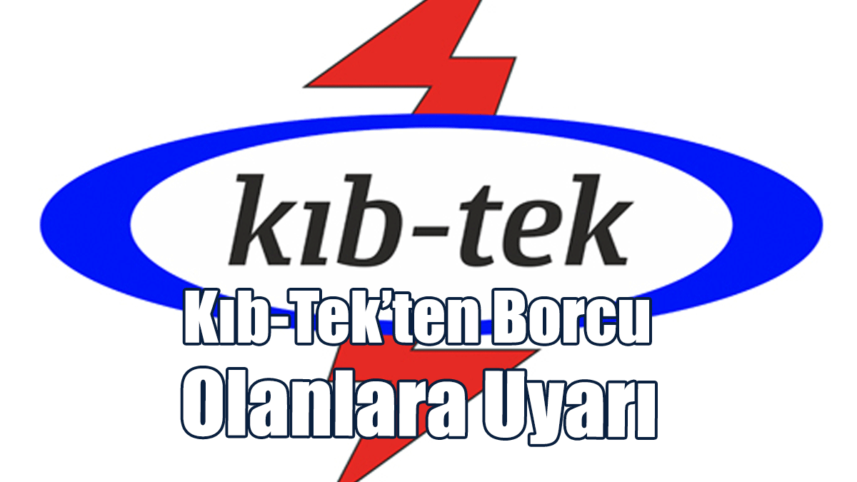 KIB-TEK: Geçtiğimiz Ay Ve Öncesine Ait Borcu Olanların Elektriği Pazartesi Kesilecek