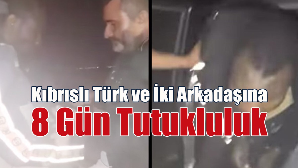 Kıbrıslı Türk ve İki Arkadaşına 8 Gün Tutukluluk