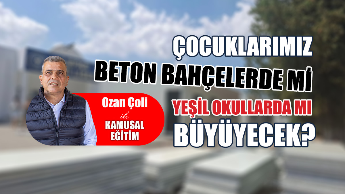 Beton ve konteyner okul bahçelerinden, yeşil okullara geçiş programları hazır mı?