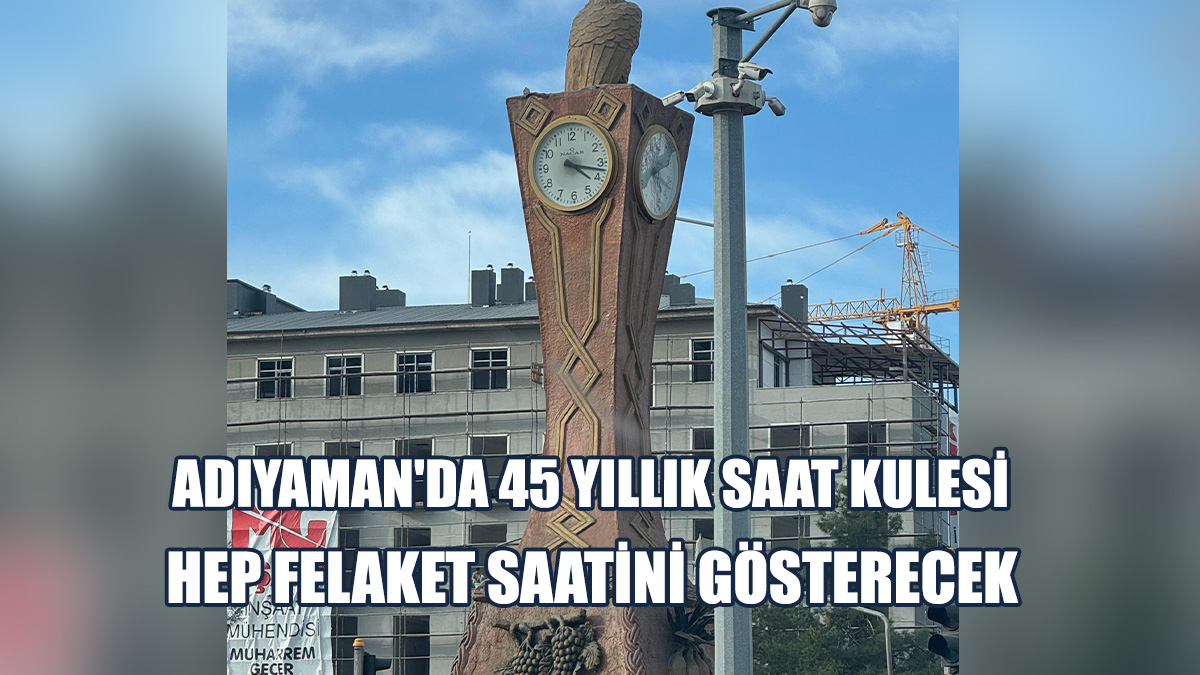 Adıyaman'da 45 Yıllık Saat Kulesi Hep Felaket Saatini Gösterecek