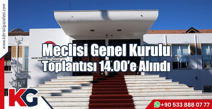 Meclisi Genel Kurulu Toplantısı 14.00’e Alındı