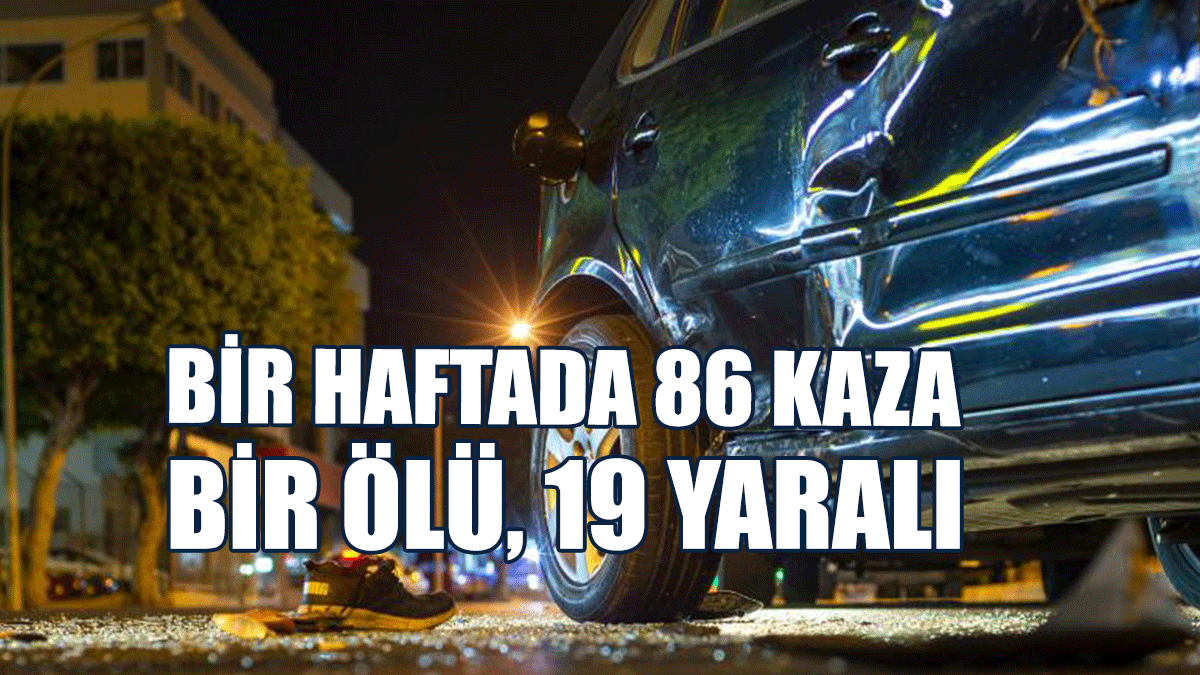 Bir Haftada 86 Trafik Kazası Meydana Geldi… Bir Ölü, 19 Yaralı
