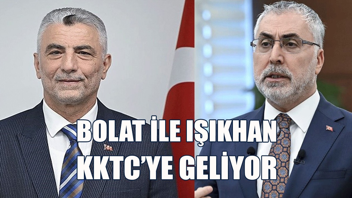 TC Ticaret Bakanı Bolat İle Çalışma Bakanı Işıkhan, KKTC’ye Geliyor