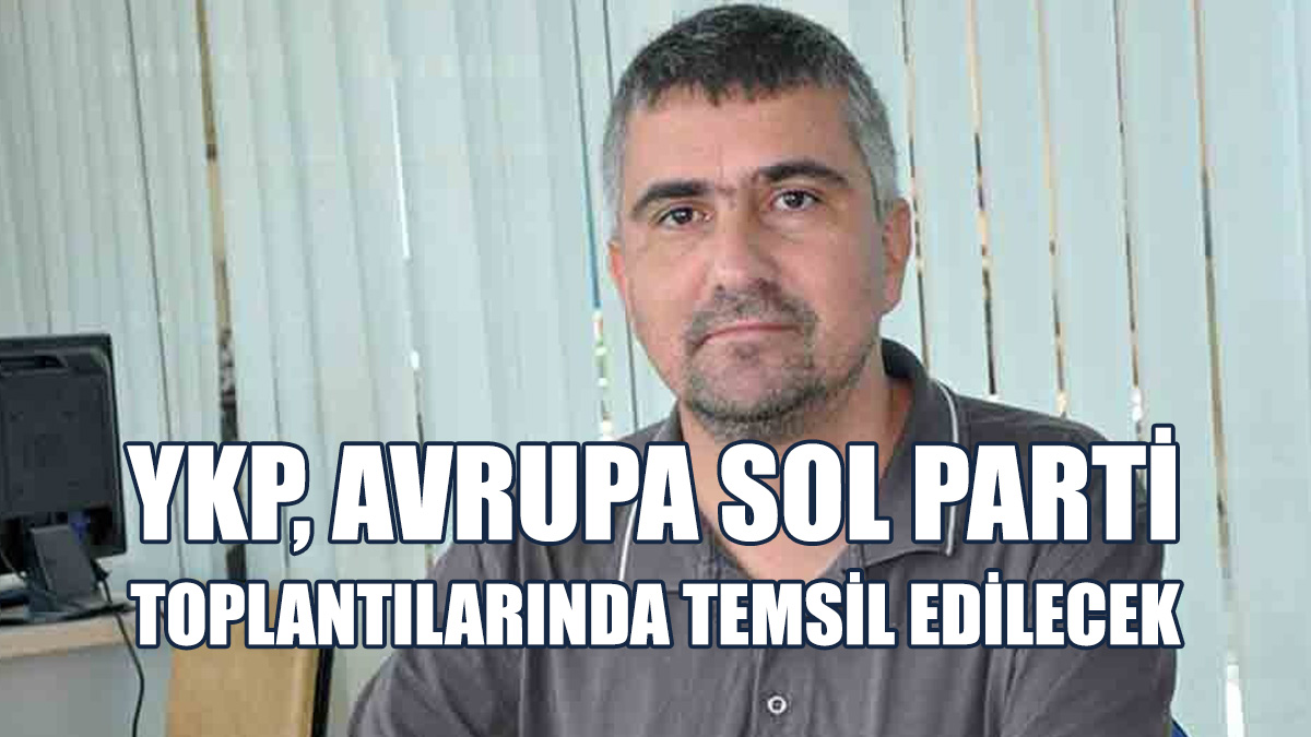Toplantıya, YKP’yi Temsilen Genel Sekreter Kanatlı Katılacak