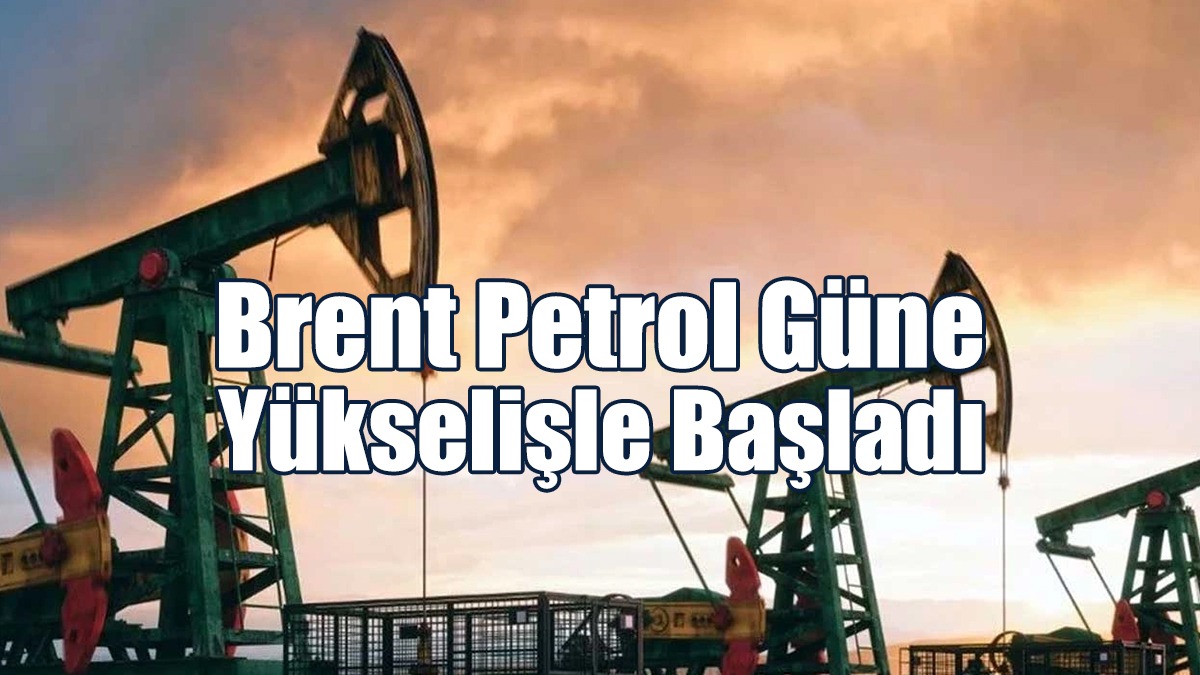 Brent Petrol Güne Yükselişle Başladı