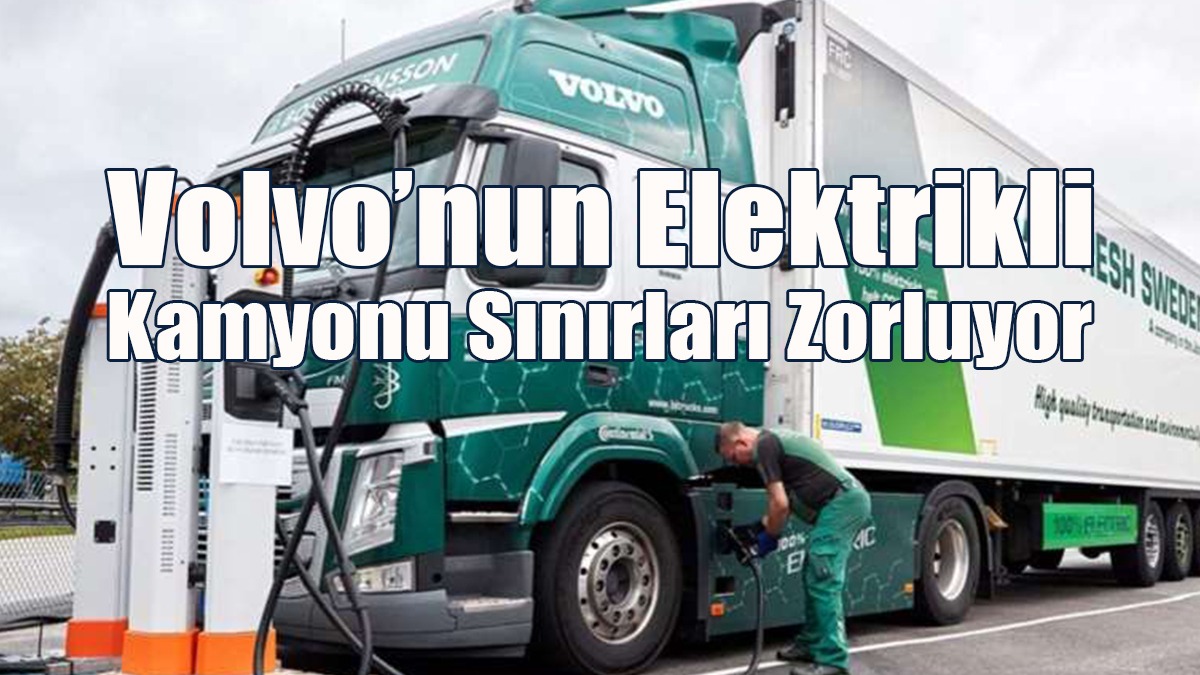 Volvo’nun Elektrikli Test Kamyonu Sınırları Zorluyor