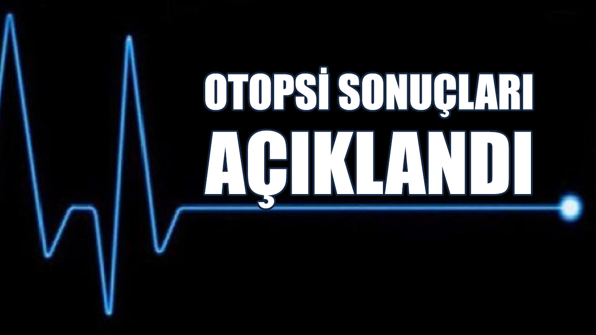 Sayıcı Ve Yılmaz Ölüm Sebepleri Belirlendi