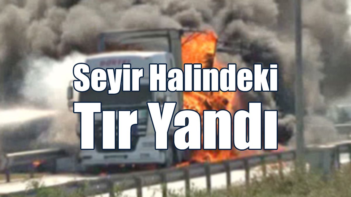 Seyir Halindeki Tır Yandı