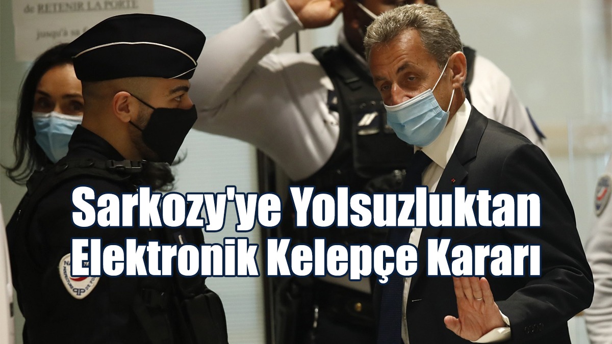 Fransa Eski Cumhurbaşkanı Sarkozy’e Yolsuzluktan 3 Yıl Hapis