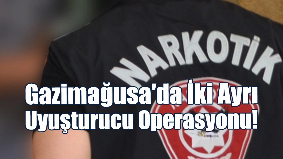 Gazimağusa'da İki Ayrı Uyuşturucu Operasyonu!