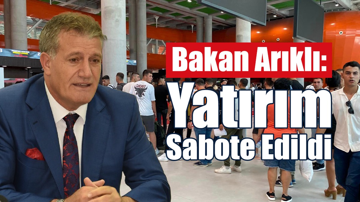 Bakan Arıklı: Yatırım Sabote Edildi